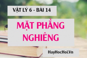 Mặt phẳng nghiêng là gì? mặt phẳng nghiêng có tác dụng gì? - Vật lý 6 bài 14
